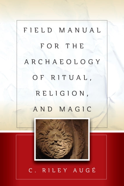 Book cover of: Field Manual for the Archaeology of Ritual, Religion, and Magic. By: C. Riley Augé