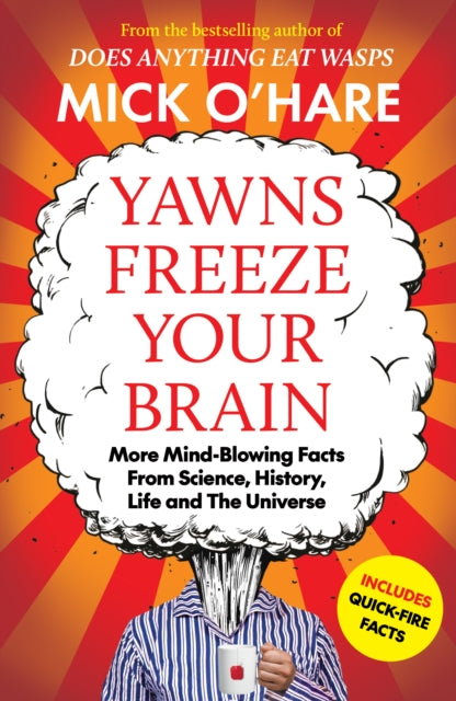 Yawns Freeze Your Brain, Fun and Interesting Facts From Science, History, Life and The Universe 9781835011409 Mick OHare