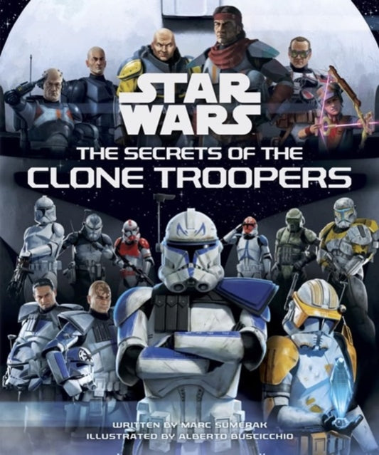 Book cover of: Star Wars: The Secrets of the Clone Troopers. By: Marc Sumerak