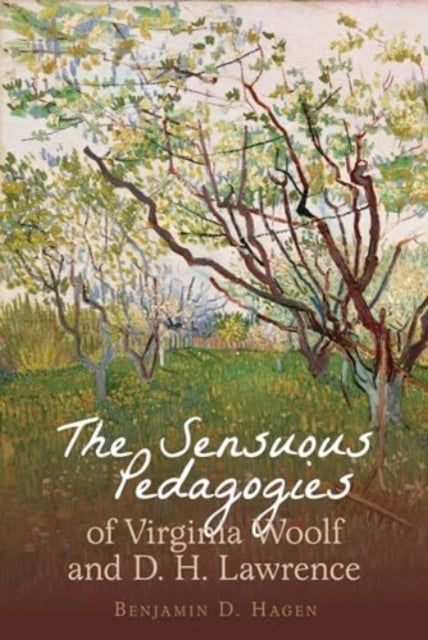 Book cover of: Sensuous Pedagogies of Virginia Woolf and D.H. Lawrence. By: Benjamin D. Hagen