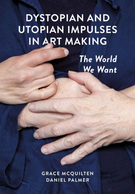 Book cover of: Dystopian and Utopian Impulses in Art Making. By: Palmer MCQUILTEN