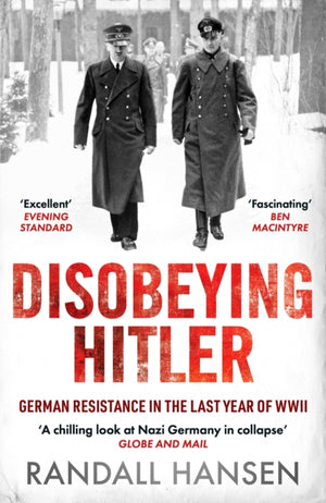 Disobeying Hitler, German Resistance in the Last Year of WWII