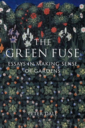 Green Fuse, Essays in Making Sense of Gardens