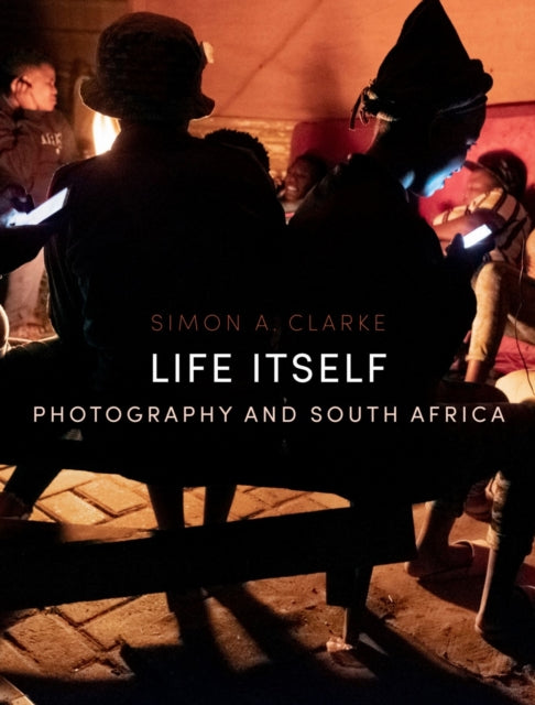 Life Itself, Photography and South Africa 9781836390428 Simon a Clarke