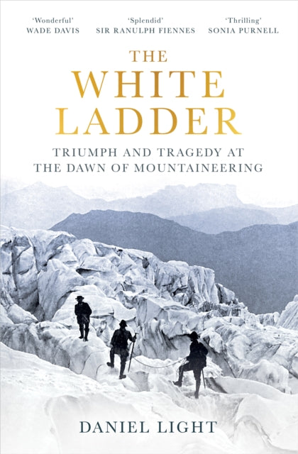 White Ladder, Triumph and Tragedy at the Dawn of Mountaineering 9781836430476 Daniel Light