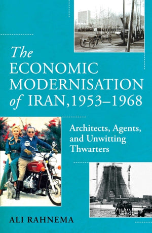Economic Modernisation of Iran, 1953–1968, Architects, Agents, and Unwitting Thwarters