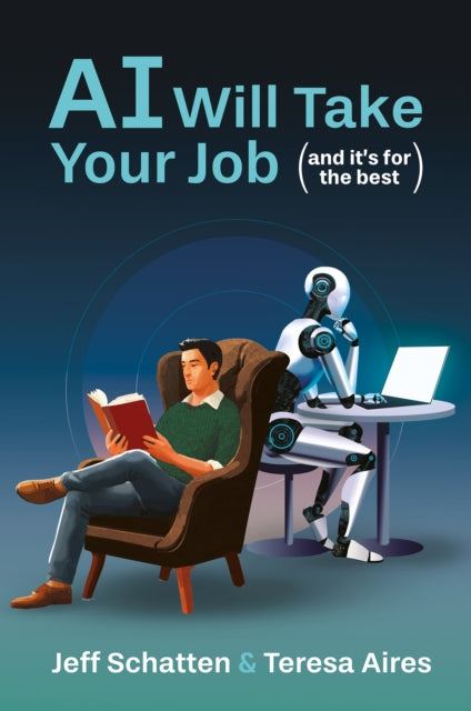Book cover of: AI Will Take Your Job, and It's for the Best. By: SCHATTEN, JEFF