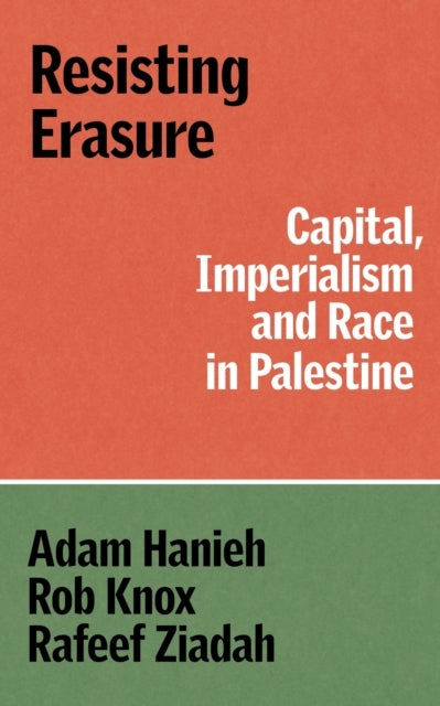 Resisting Erasure, Capital, Imperialism and Race in Palestine 9781836740759 Adam Hanieh