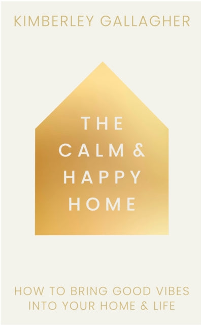 Calm and Happy Home, How to Bring Good Vibes into Your Home and Life 9781836810117 GALLAGHER, KIMBERLEY