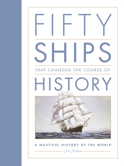 Book cover of: Fifty Ships that Changed the Course of History. By: GRAHAM, IAN