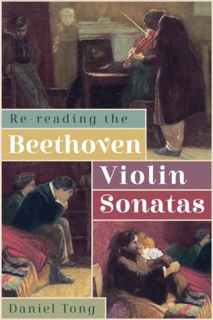 Book cover of: Re-Reading the Beethoven Violin Sonatas. By: Daniel Tong