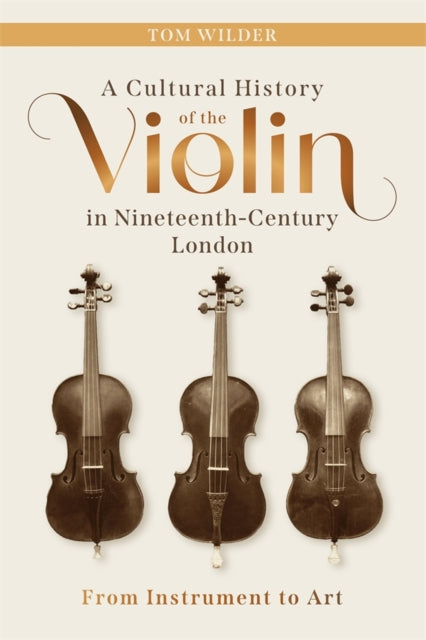 Book cover of: Cultural History of the Violin in Nineteenth-Century London. By: Tom Wilder