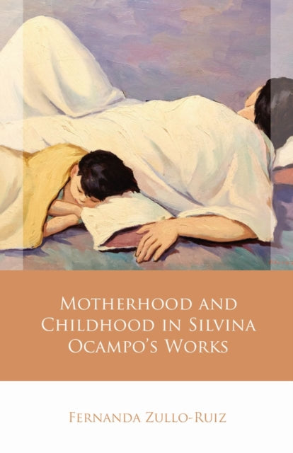 Book cover of: Motherhood and Childhood in Silvina Ocampo’s Works. By: Fernanda Zullo-Ruiz