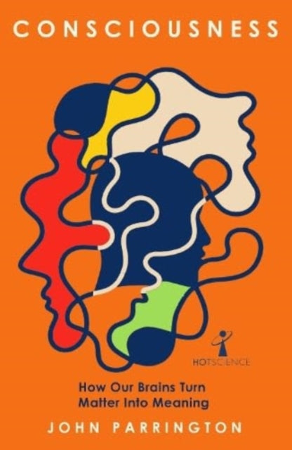Consciousness, How Our Brains Turn Matter into Meaning 9781837730780 John Parrington