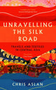 Unravelling the Silk Road, Travels and Textiles in Central Asia 9781837731206 Chris Aslan
