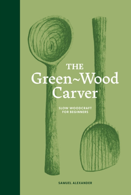 Green-Wood Carver, Slow woodcraft for beginners