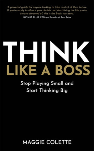 Think Like a Boss, Stop Playing Small and Start Thinking Big