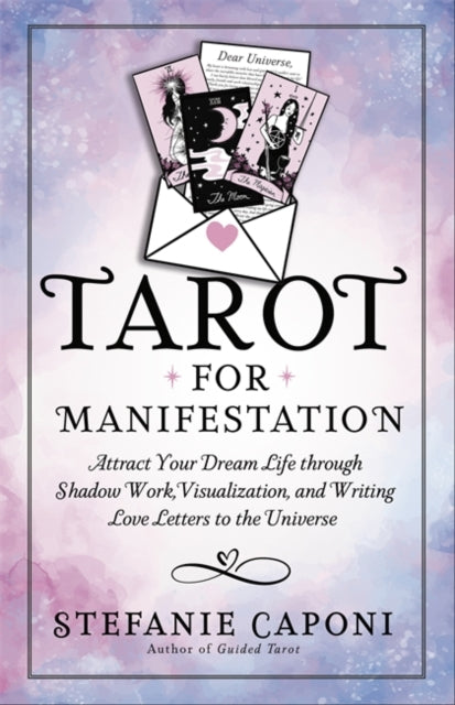Tarot for Manifestation, Attract Your Dream Life Through Shadow Work, Visualization and Writing Love Letters to the Universe