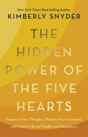 Hidden Power of the Five Hearts, Empower Your Thoughts, Balance Your Emotions and Unlock Vibrant Health and Abundance