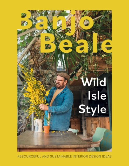 Wild Isle Style, Resourceful And Sustainable Interior Design Ideas 9781837830435 Banjo Beale