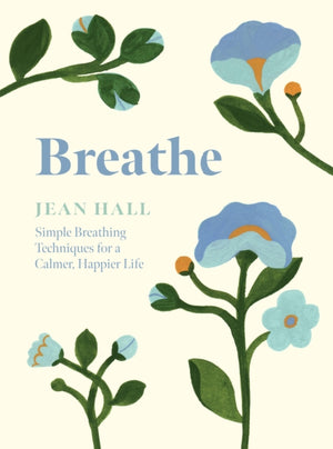 Breathe, Simple Breathing Techniques for a Calmer, Happier Life