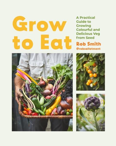 Grow to Eat, Growing Colourful And Tasty Vegetables From Seed