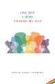 Book cover of: One Day I Hope to Find My Way