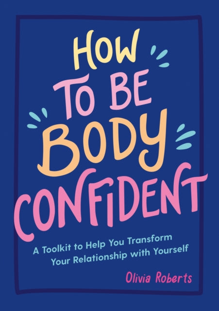Book cover of: How to Be Body Confident. By: Olivia Roberts