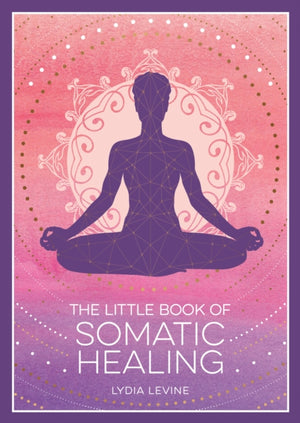 Little Book of Somatic Healing, A Beginner’s Guide to the Art of Body Psychology