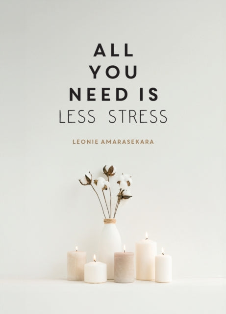 All You Need is Less Stress, Find Calm Every Day via Simple Tips and Exercises