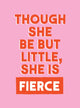 Though She Be But Little, She is Fierce