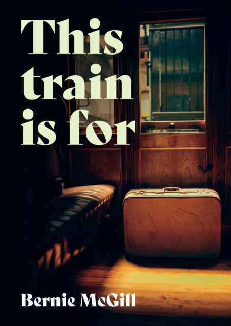 Book cover of: This Train Is For. By: Bernie McGill