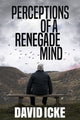 Perceptions Of A Renegade Mind 9781838415310 David Icke