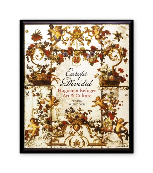 Book cover of: Europe Divided: Huguenot Refugee Art and Culture. By: Tessa Murdoch