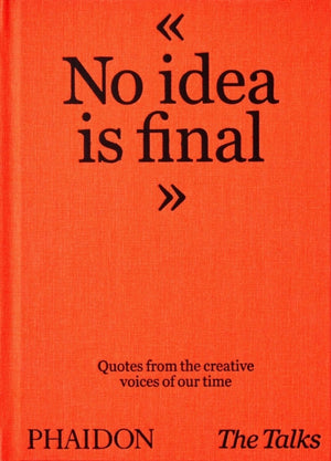 Talks - No Idea Is Final, Quotes from the Creative Voices of our Time
