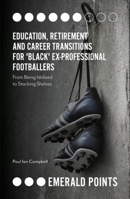 Book cover of: Education, Retirement and Career Transitions for 'Black' Ex-Professional Footballers. By: Paul Campbell