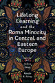 Book cover of: Lifelong Learning and the Roma Minority in Central and Eastern Europe. By: Andrea Óhidy