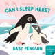 Book cover of: Can I Sleep Here? Baby Penguin. By: Ella Bailey