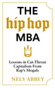 Hip-Hop MBA, Lessons in Cut-Throat Capitalism from Rap’s Moguls 9781838856403 Nels Abbey