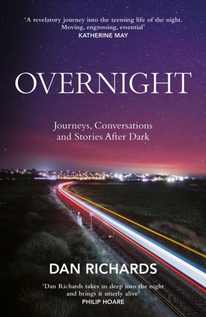 Overnight, Journeys, Conversations and Stories After Dark 9781838857509 Dan Richards
