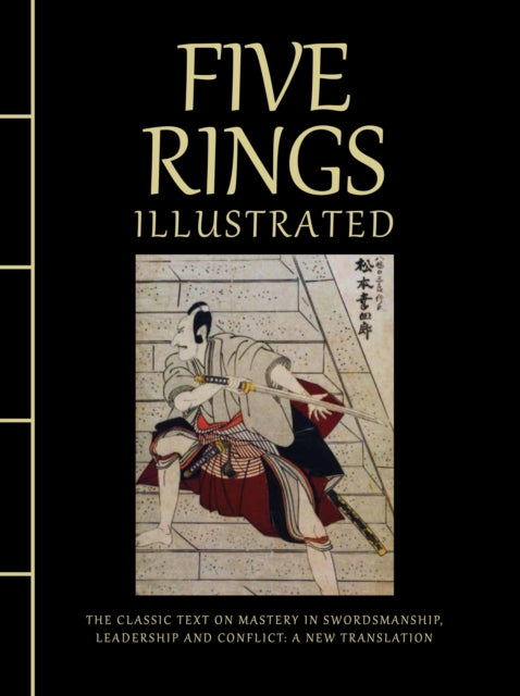 Five Rings Illustrated, The Classic Text on Mastery in Swordsmanship, Leadership and Conflict: A New Translation 9781838862176 Miyamoto Musashi
