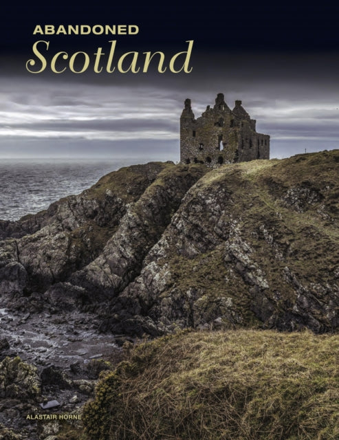 Book cover of: Abandoned Scotland. By: Alastair Horne