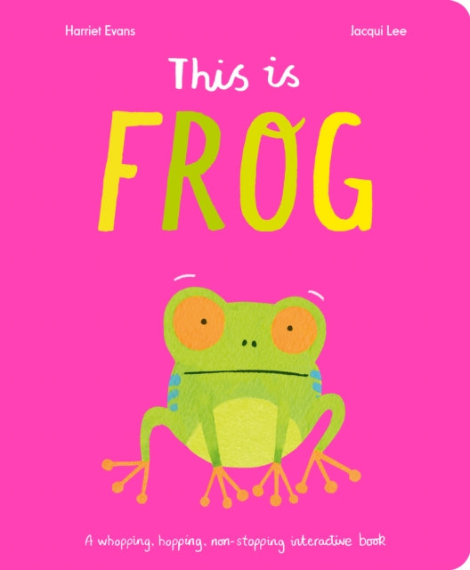 This Is Frog, A whopping, hopping, non-stopping interactive book 9781838916459 Harriet Evans