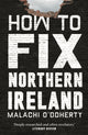 Book cover of: How to Fix Northern Ireland. By: Malachi O'Doherty