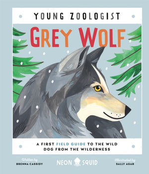 Grey Wolf (Young Zoologist), A First Field Guide to the Wild Dog from the Wilderness