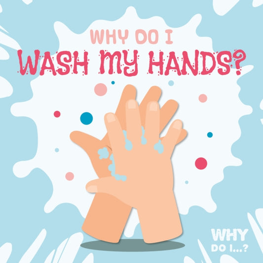 Book cover of: Why Do I Wash My Hands?. By: Madeline Tyler
