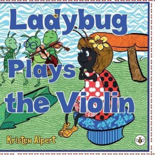 Book cover of: Ladybug Plays the Violin. By: Kristen Alpert