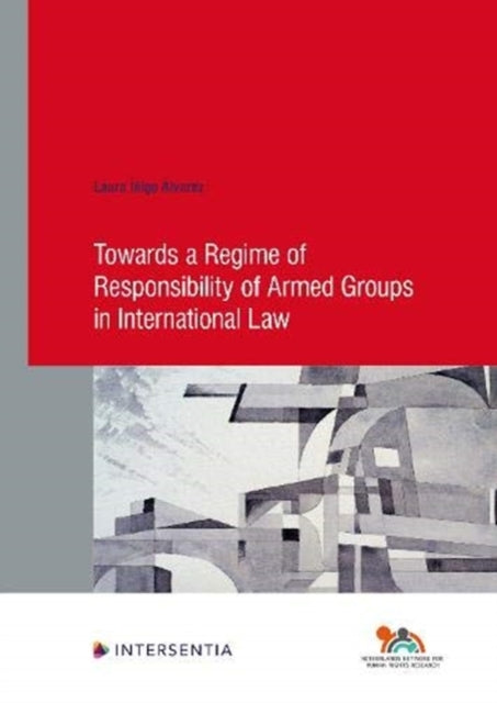 Book cover of: Towards a Regime of Responsibility of Armed Groups in International Law. By: INIGO ALVAREZ