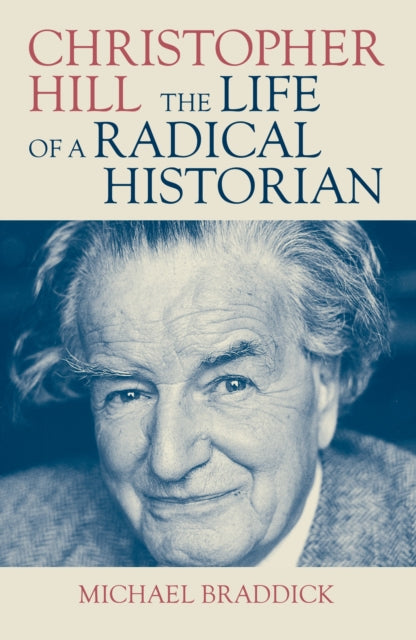 Christopher Hill, The Life of a Radical Historian 9781839760778 Michael Braddick