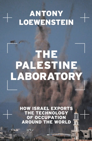 Palestine Laboratory, How Israel Exports the Technology of Occupation Around the World